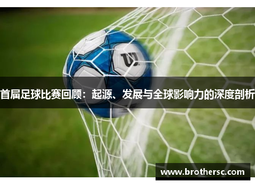 首届足球比赛回顾：起源、发展与全球影响力的深度剖析