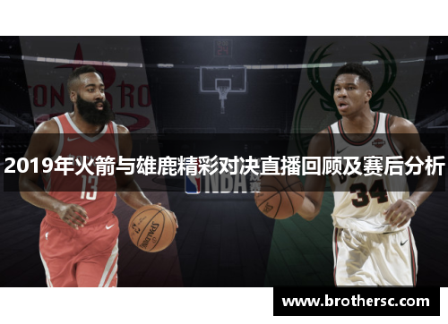 2019年火箭与雄鹿精彩对决直播回顾及赛后分析