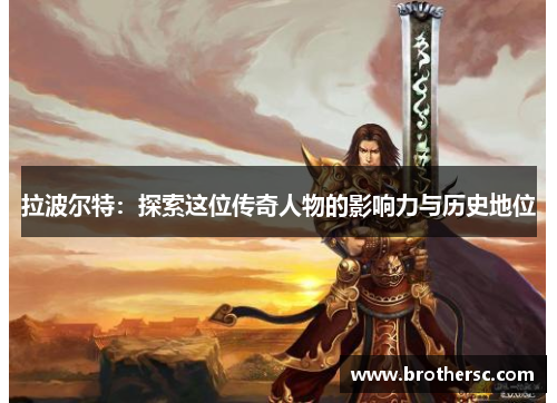 拉波尔特：探索这位传奇人物的影响力与历史地位