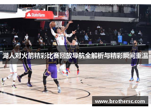 湖人对火箭精彩比赛回放导航全解析与精彩瞬间重温