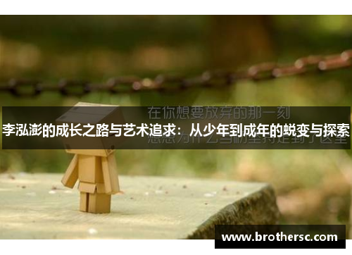 李泓澎的成长之路与艺术追求：从少年到成年的蜕变与探索