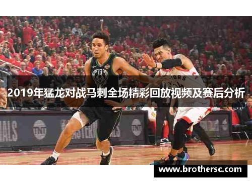 2019年猛龙对战马刺全场精彩回放视频及赛后分析